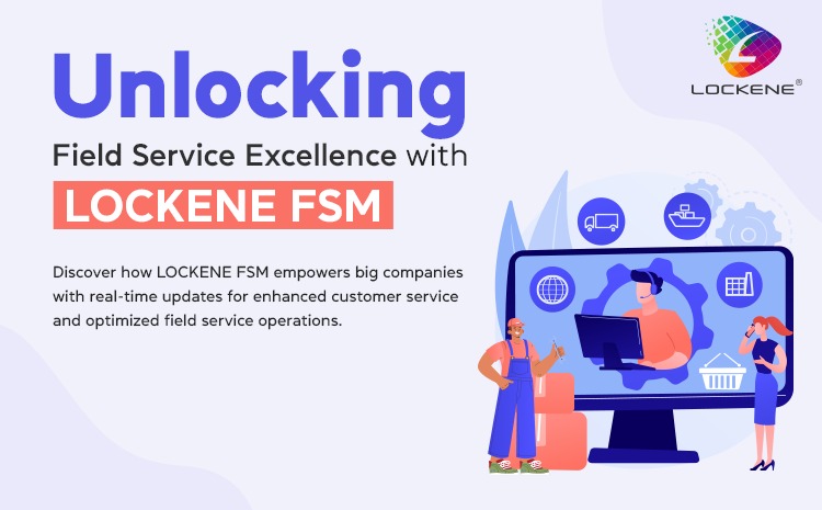  Unlocking Field Service Excellence with LOCKENE FSM